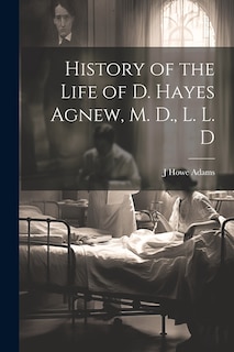 Front cover_History of the Life of D. Hayes Agnew, M. D., L. L. D