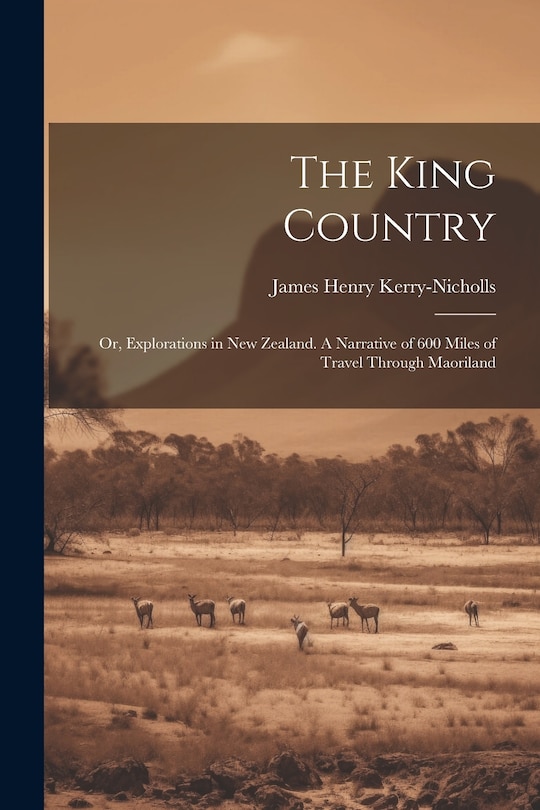 Couverture_The King Country; or, Explorations in New Zealand. A Narrative of 600 Miles of Travel Through Maoriland