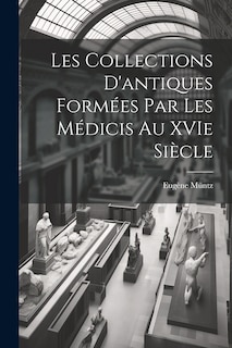 Couverture_Les collections d'antiques formées par les Médicis au XVIe siècle