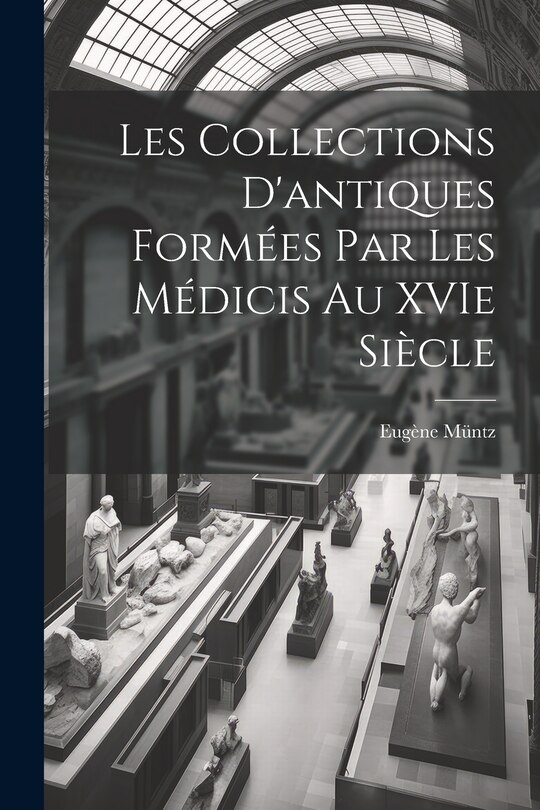 Couverture_Les collections d'antiques formées par les Médicis au XVIe siècle
