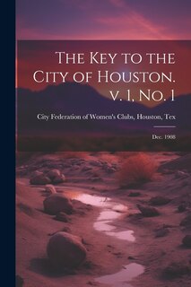 Front cover_The Key to the City of Houston. v. 1, no. 1; Dec. 1908