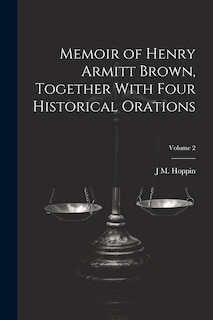 Front cover_Memoir of Henry Armitt Brown, Together With Four Historical Orations; Volume 2