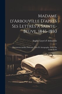 Couverture_Madame d'Arbouville d'apres ses lettres a Sainte-Beuve, 1846-1850; (documents inédits) portraits, vues et autographe. Edité par Léon Séché