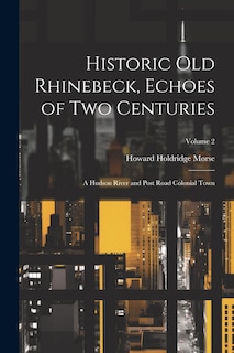 Front cover_Historic old Rhinebeck, Echoes of two Centuries; a Hudson River and Post Road Colonial Town; Volume 2