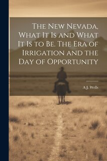 Front cover_The new Nevada, What it is and What it is to be. The era of Irrigation and the day of Opportunity