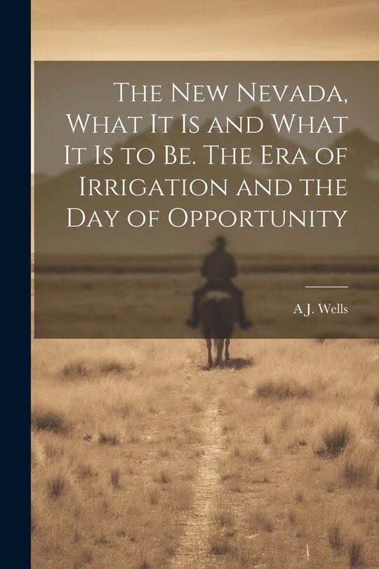 Front cover_The new Nevada, What it is and What it is to be. The era of Irrigation and the day of Opportunity