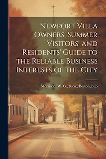 Newport Villa Owners' Summer Visitors' and Residents' Guide to the Reliable Business Interests of the City