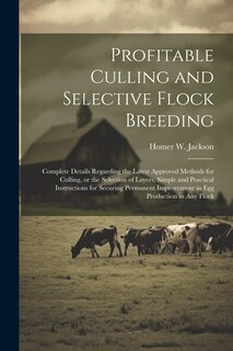 Couverture_Profitable Culling and Selective Flock Breeding; Complete Details Regarding the Latest Approved Methods for Culling, or the Selection of Layers, Simple and Practical Instructions for Securing Permanent Improvement in egg Production in any Flock