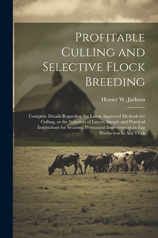 Couverture_Profitable Culling and Selective Flock Breeding; Complete Details Regarding the Latest Approved Methods for Culling, or the Selection of Layers, Simple and Practical Instructions for Securing Permanent Improvement in egg Production in any Flock