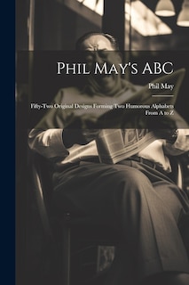 Couverture_Phil May's ABC; Fifty-two Original Designs Forming two Humorous Alphabets From A to Z
