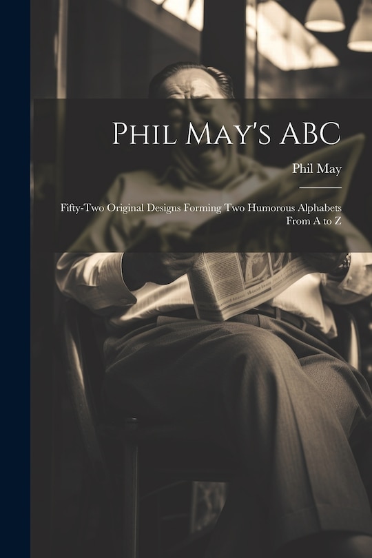 Couverture_Phil May's ABC; Fifty-two Original Designs Forming two Humorous Alphabets From A to Z