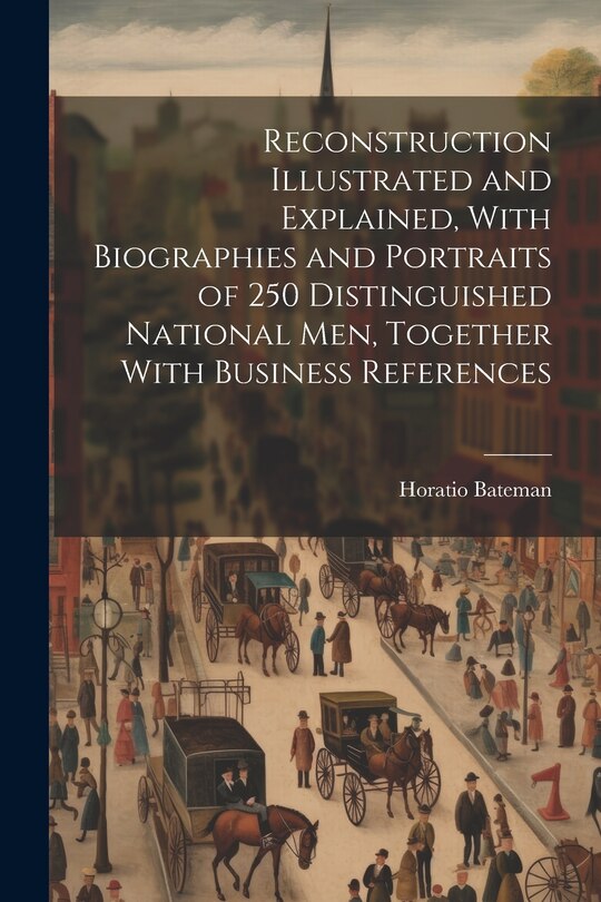 Couverture_Reconstruction Illustrated and Explained, With Biographies and Portraits of 250 Distinguished National men, Together With Business References