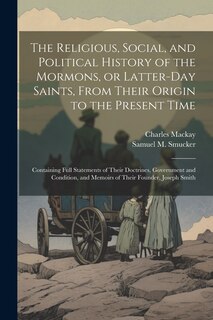 Front cover_The Religious, Social, and Political History of the Mormons, or Latter-Day Saints, From Their Origin to the Present Time