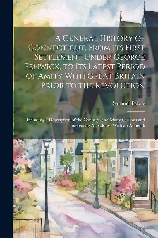 Couverture_A General History of Connecticut, From its First Settlement Under George Fenwick, to its Latest Period of Amity With Great Britain Prior to the Revolution; Including a Description of the Country, and Many Curious and Interesting Anecdotes. With an Appendi