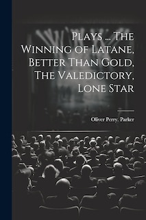 Couverture_Plays ... The Winning of Latane, Better Than Gold, The Valedictory, Lone Star