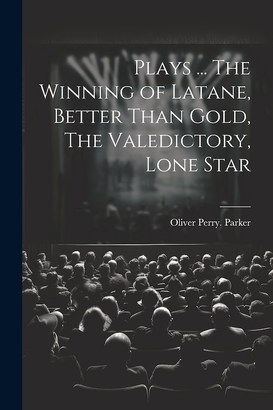 Couverture_Plays ... The Winning of Latane, Better Than Gold, The Valedictory, Lone Star
