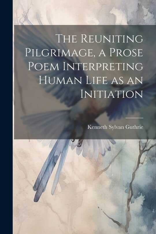 Front cover_The Reuniting Pilgrimage, a Prose Poem Interpreting Human Life as an Initiation