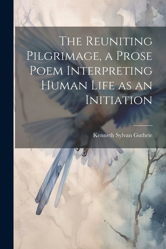 The Reuniting Pilgrimage, a Prose Poem Interpreting Human Life as an Initiation