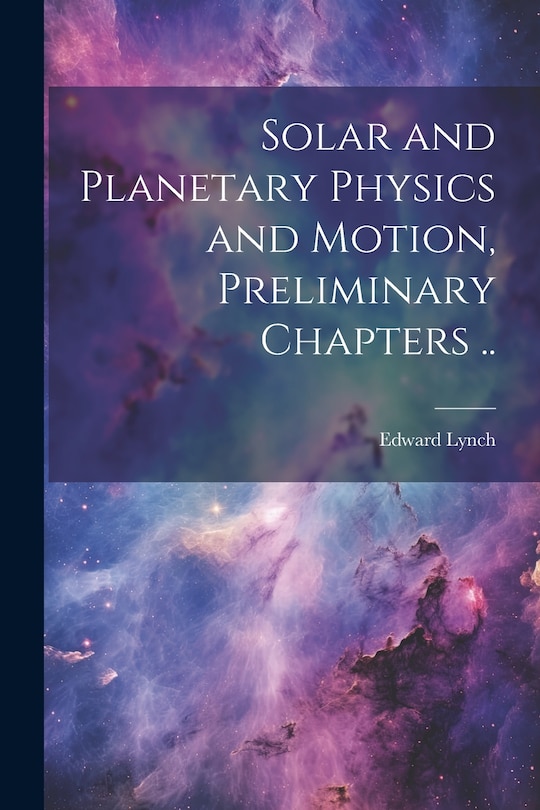 Couverture_Solar and Planetary Physics and Motion, Preliminary Chapters ..