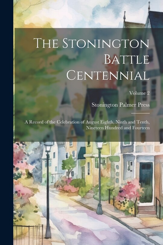 Front cover_The Stonington Battle Centennial; a Record of the Celebration of August Eighth, Ninth and Tenth, Nineteen Hundred and Fourteen; Volume 2