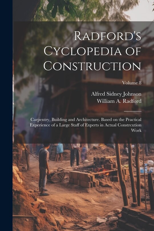 Front cover_Radford's Cyclopedia of Construction; Carpentry, Building and Architecture. Based on the Practical Experience of a Large Staff of Experts in Actual Constrcution Work; Volume 8