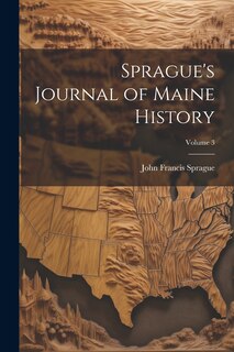 Front cover_Sprague's Journal of Maine History; Volume 3