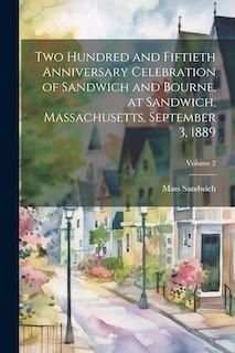 Couverture_Two Hundred and Fiftieth Anniversary Celebration of Sandwich and Bourne, at Sandwich, Massachusetts, September 3, 1889; Volume 2