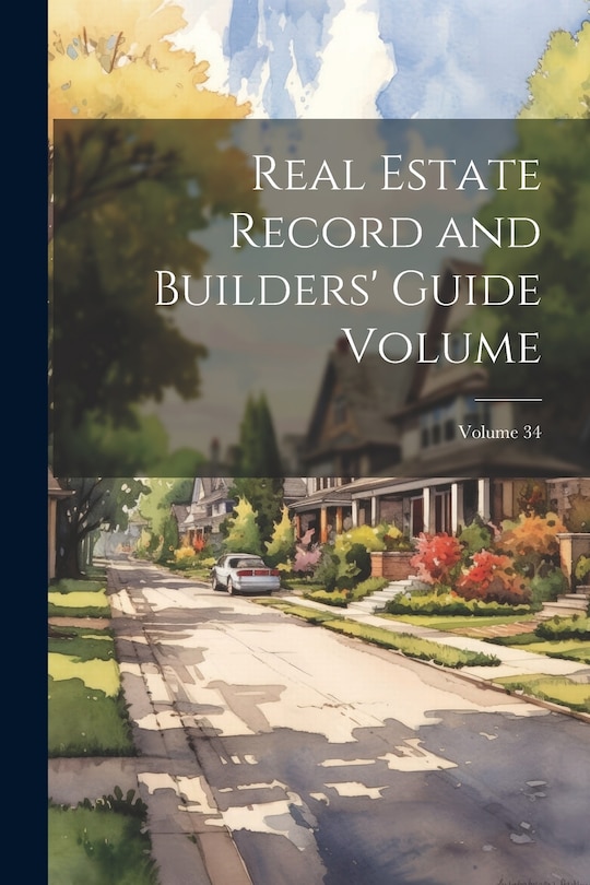 Couverture_Real Estate Record and Builders' Guide [electronic Resource] Volume; Volume 34