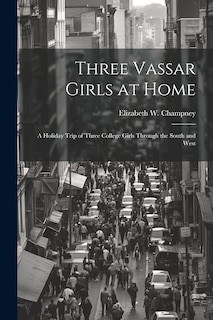Front cover_Three Vassar Girls at Home; a Holiday Trip of Three College Girls Through the South and West