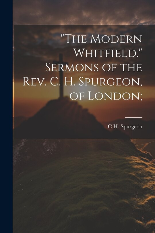 Couverture_The Modern Whitfield. Sermons of the Rev. C. H. Spurgeon, of London;