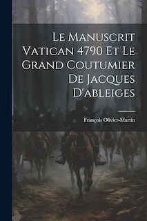 Couverture_Le Manuscrit Vatican 4790 Et Le Grand Coutumier De Jacques D'ableiges