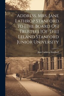 Front cover_Address. Mrs. Jane Lathrop Stanford to [The Board Of] Trustees [Of The] Leland Stanford Junior University