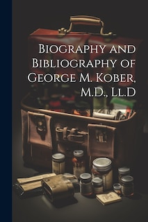 Couverture_Biography and Bibliography of George M. Kober, M.D., Ll.D