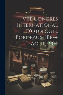 Viie Congres International D'otologie, Bordeaux, 1Er-4 Aout, 1904