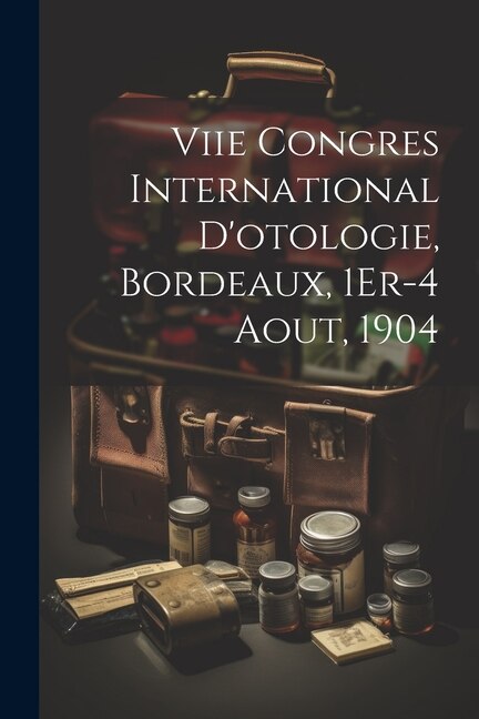 Viie Congres International D'otologie, Bordeaux, 1Er-4 Aout, 1904