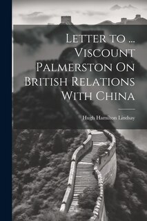 Couverture_Letter to ... Viscount Palmerston On British Relations With China