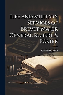 Front cover_Life and Military Services of Brevet-Major General Robert S. Foster