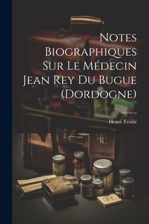 Front cover_Notes Biographiques Sur Le Médecin Jean Rey Du Bugue (Dordogne)