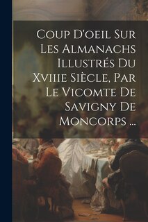 Front cover_Coup D'oeil Sur Les Almanachs Illustrés Du Xviiie Siècle, Par Le Vicomte De Savigny De Moncorps ...
