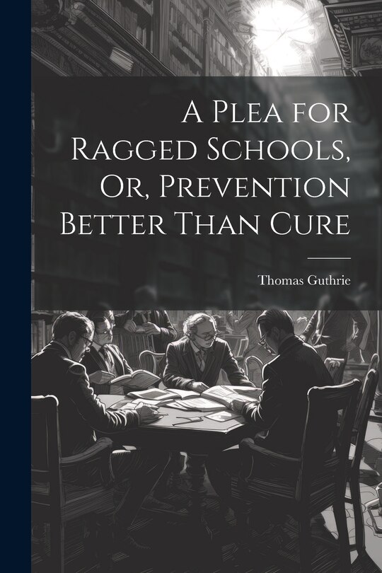 Front cover_A Plea for Ragged Schools, Or, Prevention Better Than Cure
