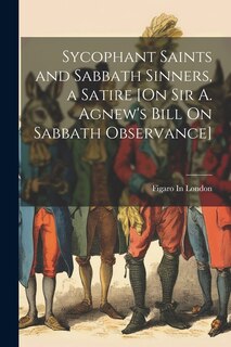Couverture_Sycophant Saints and Sabbath Sinners, a Satire [On Sir A. Agnew's Bill On Sabbath Observance]