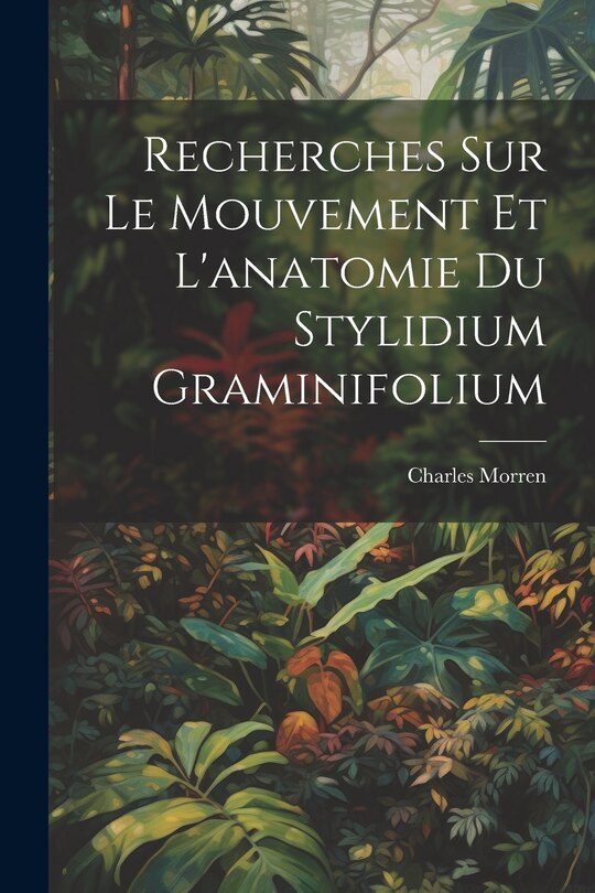 Couverture_Recherches Sur Le Mouvement Et L'anatomie Du Stylidium Graminifolium