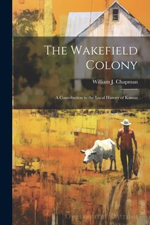 Couverture_The Wakefield Colony; a Contribution to the Local History of Kansas