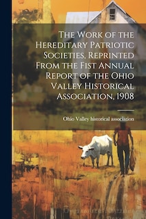 Front cover_The Work of the Hereditary Patriotic Societies, Reprinted From the Fist Annual Report of the Ohio Valley Historical Association, 1908