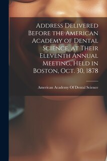 Front cover_Address Delivered Before the American Academy of Dental Science, at Their Eleventh Annual Meeting, Held in Boston, Oct. 30, 1878
