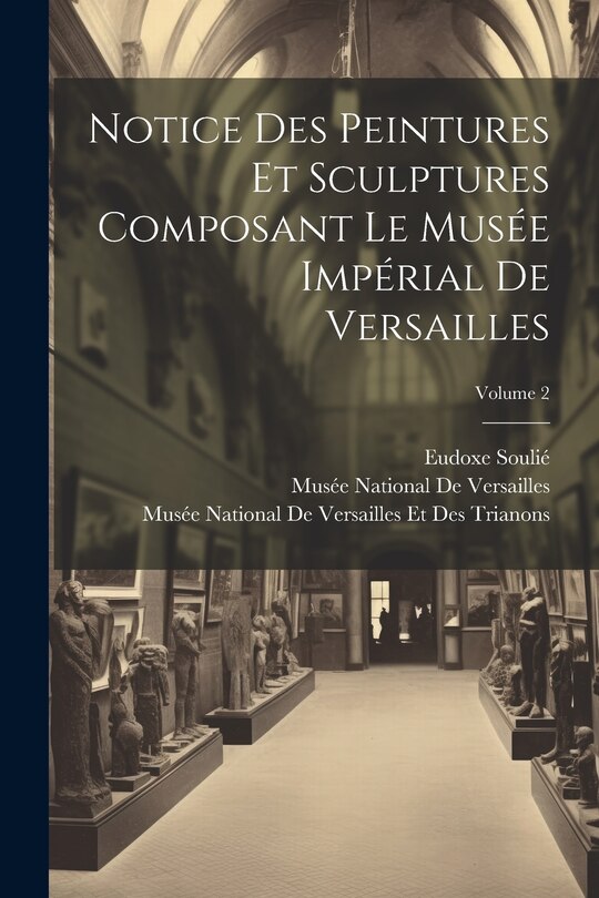 Front cover_Notice Des Peintures Et Sculptures Composant Le Musée Impérial De Versailles; Volume 2