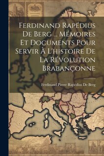 Couverture_Ferdinand Rapédius De Berg ... Mémoires Et Documents Pour Servir À L'histoire De La Révolution Brabançonne