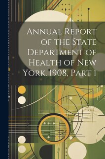 Couverture_Annual Report of the State Department of Health of New York. 1908, Part 1