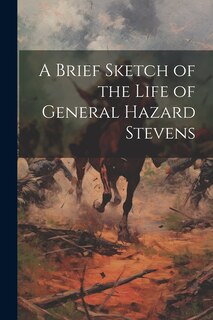 Front cover_A Brief Sketch of the Life of General Hazard Stevens