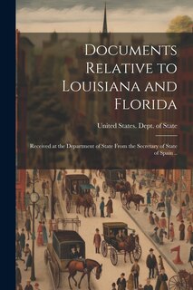 Front cover_Documents Relative to Louisiana and Florida; Received at the Department of State From the Secretary of State of Spain ..